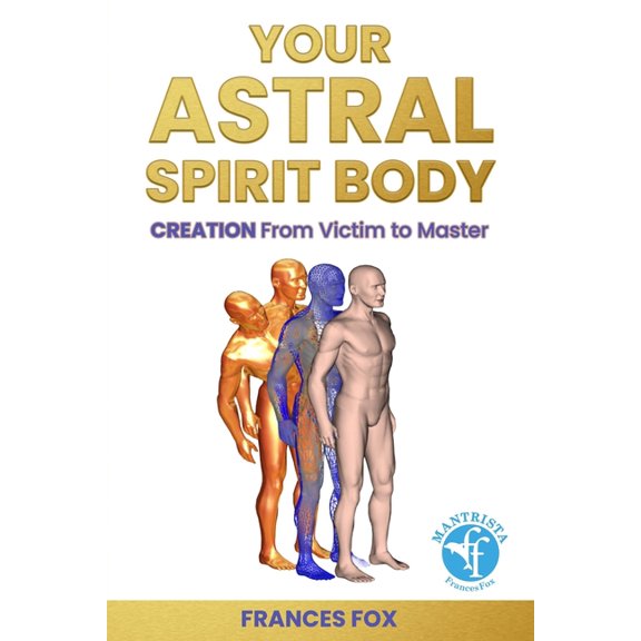 Your Astral Spirit Body: CREATION: From Victim to Master, (Paperback)
