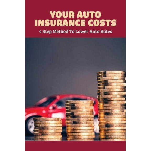 Your Auto Insurance Costs: 4 Step Method To Lower Auto Rates: Auto Insurance Book (Paperback)