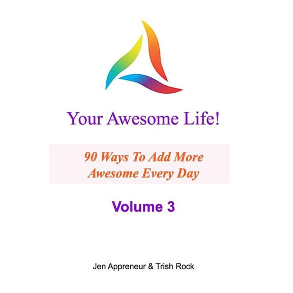 Your Awesome Life!: Your Awesome Life! Volume 3: 90 Ways To Add MORE Awesome Every Day (Paperback)