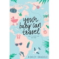 thumbnail image 1 of Your Baby Can Travel: (and it's easier than you think!), (Paperback), 1 of 1