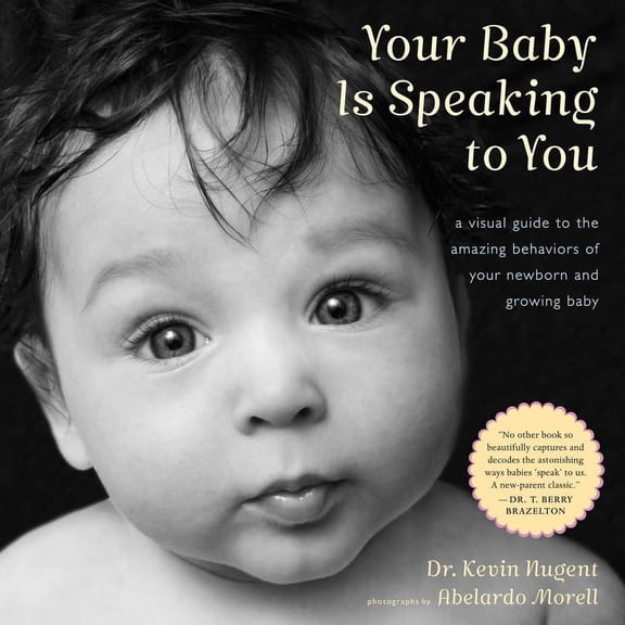 Your Baby Is Speaking to You: A Visual Guide to the Amazing Behaviors of Your Newborn and Growing Baby, (Hardcover)
