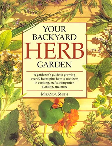 Pre-Owned Your Backyard Herb Garden: A Gardener's Guide to Growing Over 50 Herbs Plus How to Use Them in Cooking, Crafts, Companion Planting and More (Paperback) 0875969941 9780875969947