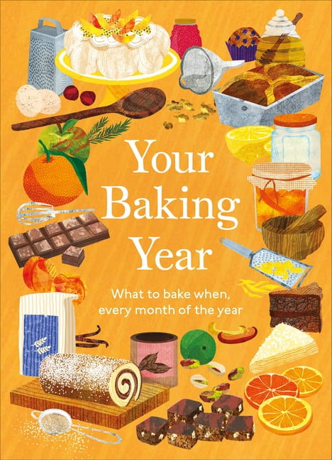 Your Year Your Baking Year: What to Bake When, Every Month of the Year, (Hardcover)