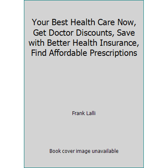 Pre-Owned Your Best Health Care Now, Get Doctor Discounts, Save with Better Health Insurance, Find Affordable Prescriptions (Paperback) 1501162977 9781501162978