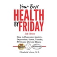 thumbnail image 1 of Your Best Health by Friday 2nd edition: How to Overcome Anxiety, Depression, Stress, Trauma, PTSD, and Chronic Illness, (Paperback), 1 of 1