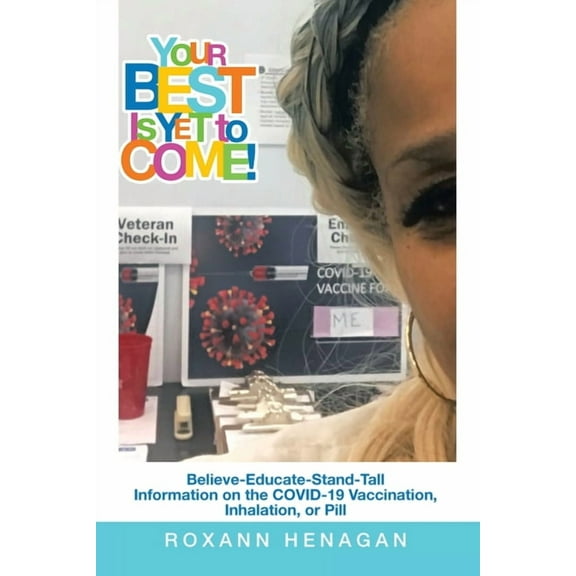 Your Best Is yet to Come!: Believe-Educate-Stand-Tall Information on the Covid-19 Vaccination, Inhalation, or Pill (Paperback)