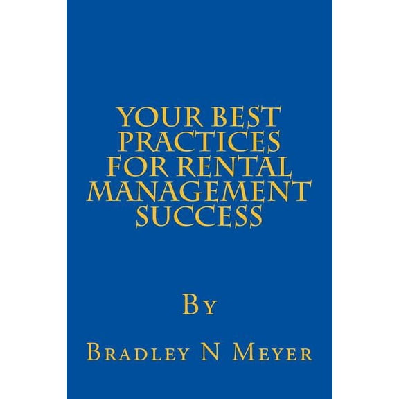 Your Best Practices For Rental Management Success Paperback 1483989046 9781483989044 Bradley N Meyer