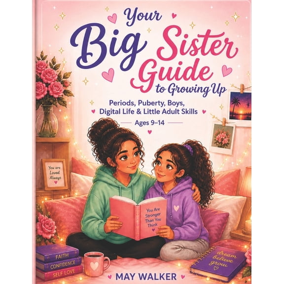Your Big Sister Guide to Growing Up: A Tween Girl's Guide to Puberty, Periods, Boys, Digital Life, Confidence & Healthy , (Paperback)