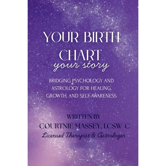Your Birth Chart, Your Story: Bridging Psychology and Astrology for Healing, Growth, and Self-Awareness, (Paperback)