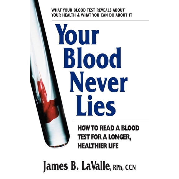 Your Blood Never Lies: How to Read a Blood Test for a Longer, Healthier Life, (Paperback)