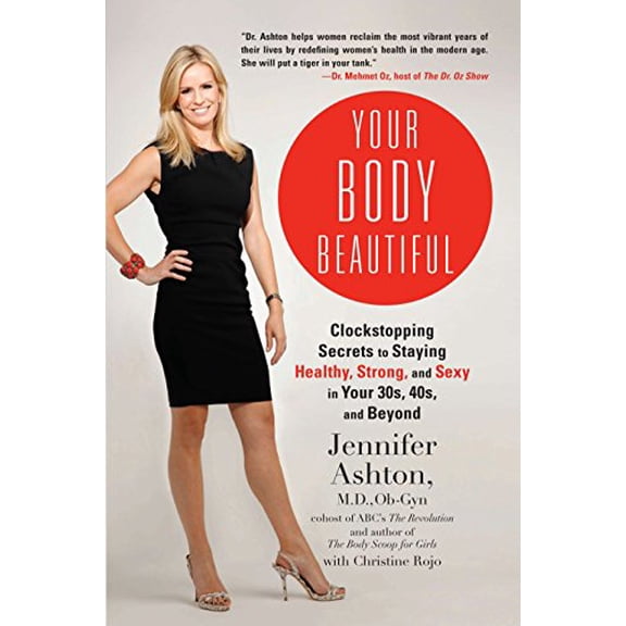 Pre-Owned Your Body Beautiful: Clockstopping Secrets to Staying Healthy, Strong, and Sexy in Your 30s, 40s, (Hardcover) by Dr. Jennifer Ashton, Christine Rojo