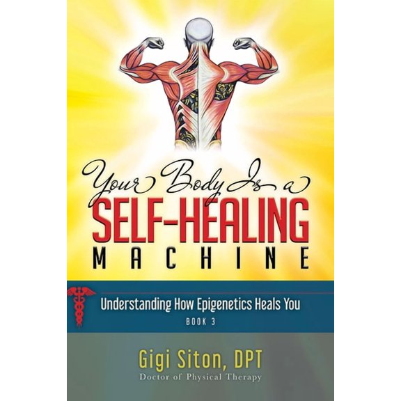 Your Body Is a Self-Healing Machine: Your Body Is a Self-Healing Machine Book 3: Understanding How Epigenetics Heals You (Paperback)