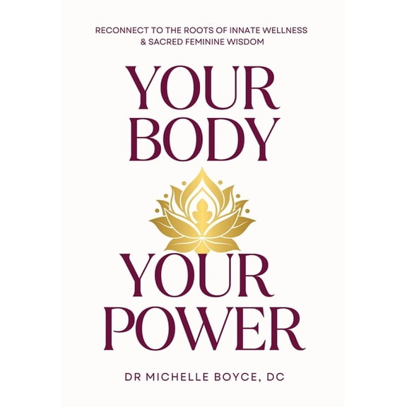 Your Body, Your Power: Reconnect to the Roots of Innate Wellness and Sacred Feminine Wisdom, (Paperback)