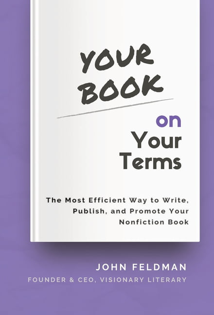 Your Book on Your Terms : The Most Efficient Way to Write, Publish, and  Promote Your Nonfiction Book (Hardcover)