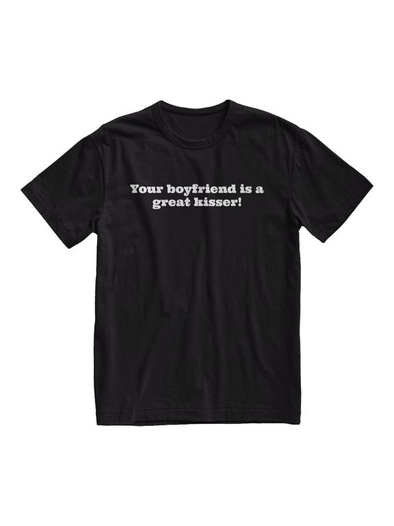 Your Boyfriend Is A Great Kisser T-Shirt, Aesthetic Shirt, Funny Tee, Meme Shirts, Alternative Clothes, Trendy Shirts, Emo Tee