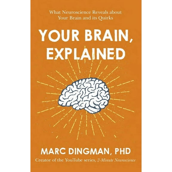 Your Brain, Explained: What Neuroscience Reveals about Your Brain and Its Quirks, (Paperback)