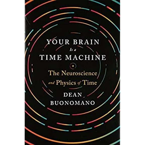 Pre-Owned Your Brain Is a Time Machine: The Neuroscience and Physics of Time (Hardcover) 0393247945 9780393247947