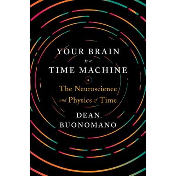 Pre-Owned Your Brain Is a Time Machine: The Neuroscience and Physics of Time (Hardcover) 0393247945 9780393247947