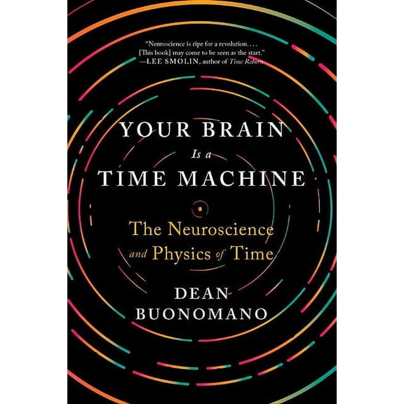 Your Brain Is a Time Machine: The Neuroscience and Physics of Time, (Paperback)