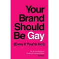 thumbnail image 1 of Pre-Owned Your Brand Should Be Gay (Even If You're Not): The Art and Science of Creating an Authentic Brand (Paperback) 1544503318 9781544503318, 1 of 1