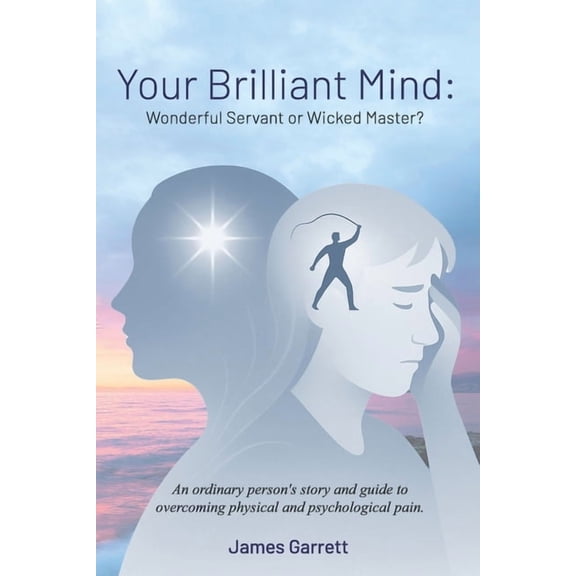 Your Brilliant Mind: Wonderful Servant or Wicked Master?: An ordinary person's story and guide to overcoming physic, (Paperback)