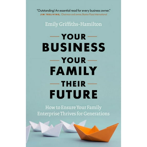 Your Business, Your Family, Their Future: How to Ensure Your Family Enterprise Thrives for Generations (Hardcover)