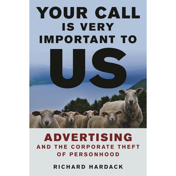 Your Call Is Very Important to Us: Advertising and the Corporate Theft of Personhood, (Paperback)
