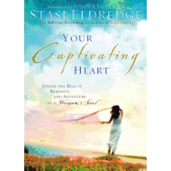Your Captivating Heart : Discover How God's True Love Can Free a Woman's Soul