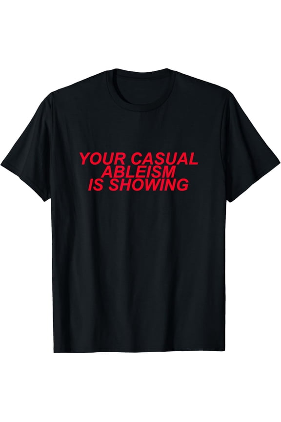 Your Casual Ableism Is Showing Disability Rights Protest T-Shirt