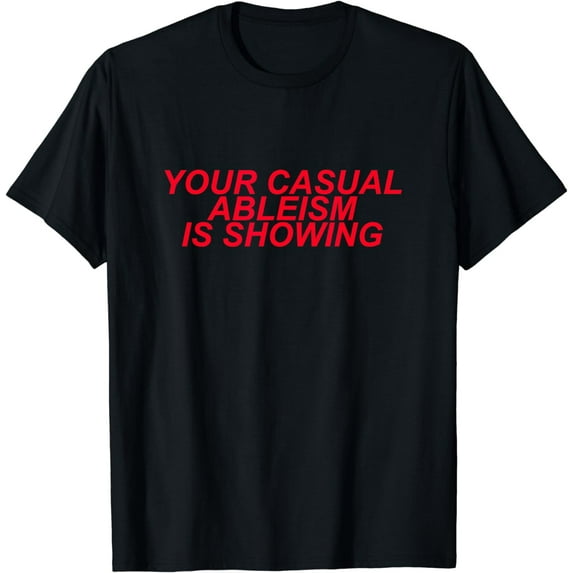 Your Casual Ableism Is Showing Disability Rights T-Shirt