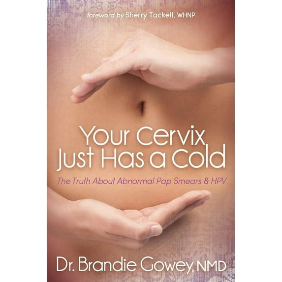 Your Cervix Just Has a Cold : The Truth About Abnormal Pap Smears & HPV