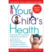 Your Child's Health : The Parents' One-Stop Reference Guide to: Symptoms, Emergencies, Common Illnesses, Behavior Problems, and Healthy Development (Paperback)