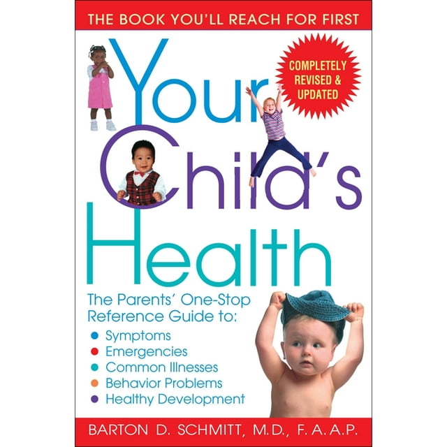 Your Child's Health : The Parents' One-Stop Reference Guide to: Symptoms, Emergencies, Common Illnesses, Behavior Problems, and Healthy Development (Paperback)