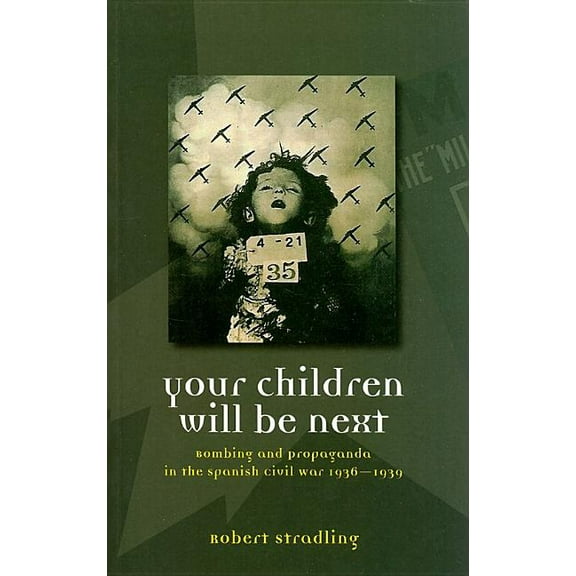 Your Children Will Be Next : Bombing and Propaganda in the Spanish Civil War, 1936-1939 (Paperback)