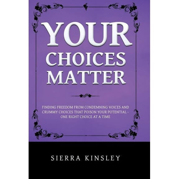 Your Choices Matter: Finding Freedom from Condemning Voices and Crummy Choices That Poison Your Potential - One Right Ch, (Hardcover)