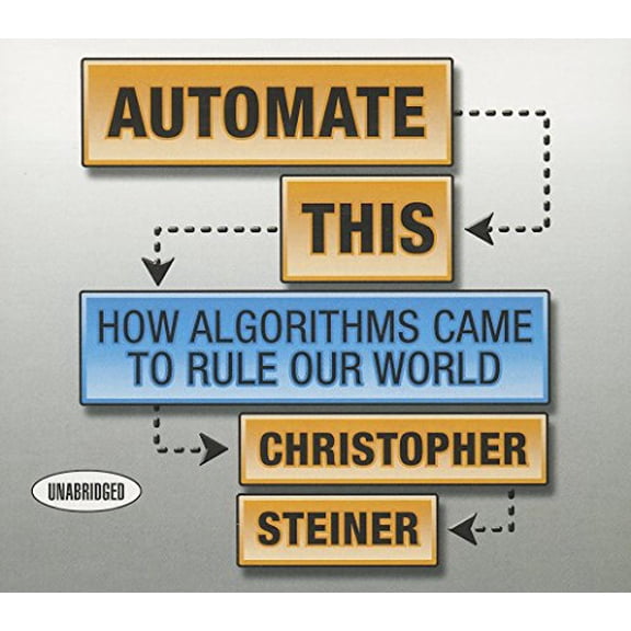 Your Coach in a Box: Automate This: How Algorithms Came to Rule Our World (Audiobook)