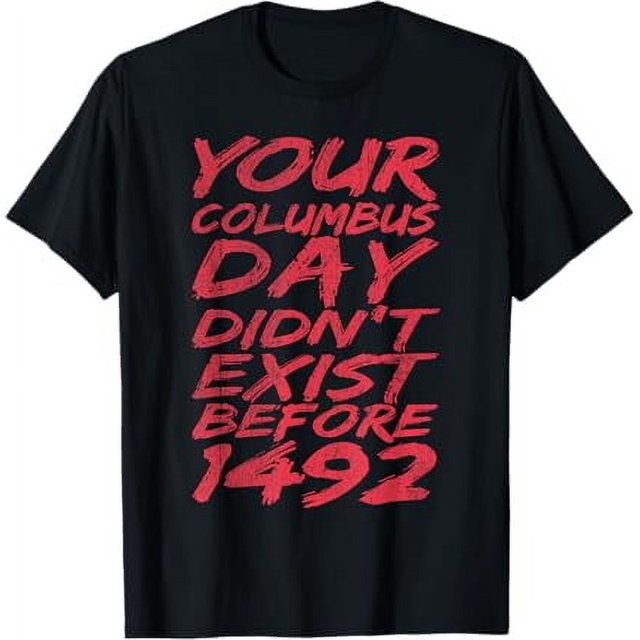 Your Columbus Day Didn't Exist Before 1492 Funny TShirt