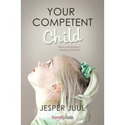 Your Competent Child Toward a New Paradigm in Parenting and Education, Paperback