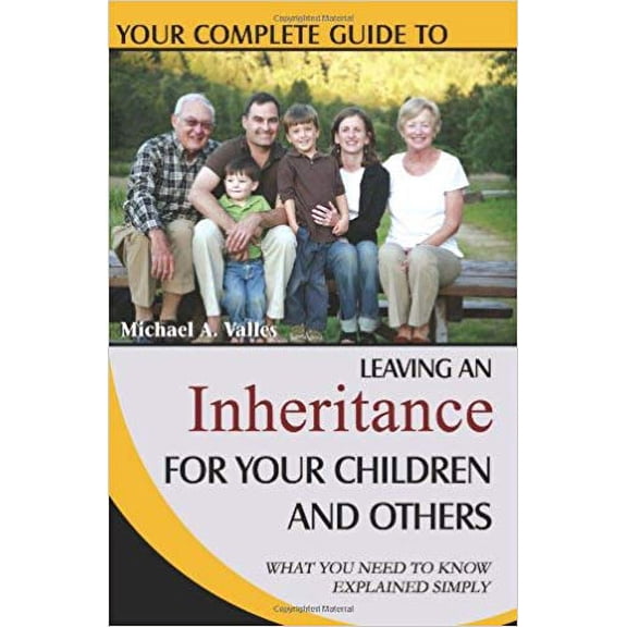 Your Complete Guide to Leaving an Inheritance for Your Children and Others: What You Need to Know (Paperback) by Michael A Valles