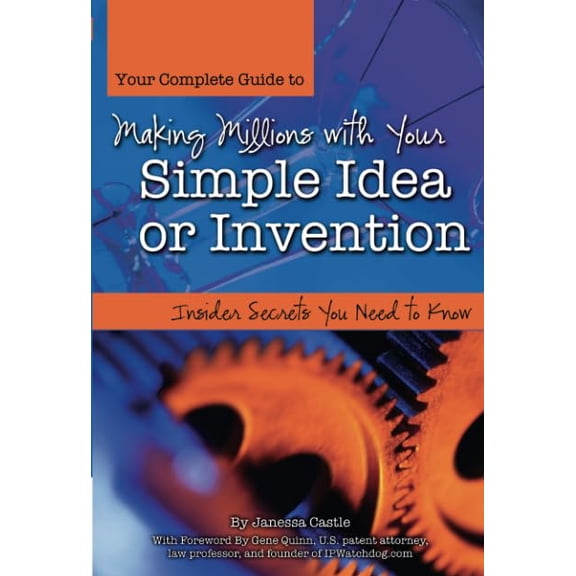 Pre-Owned Your Complete Guide to Making Millions with Your Simple Idea or Invention: Insider Secrets You Need to Know (Paperback) 160138145X 9781601381453