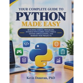 Your Complete Guide to Python Made Easy: Building Useful Programs, Interactive Games, Data Tools, Tested Applications, a, (Paperback)