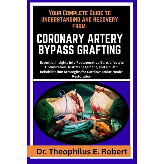 Your Complete Guide to Understanding and Recovery from Coronary Artery Bypass Grafting: Essential Insights into Postoper, (Paperback)