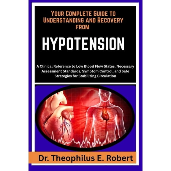 Your Complete Guide to Understanding and Recovery from Hypotension: A Clinical Reference to Low Blood Flow States, Neces, (Paperback)