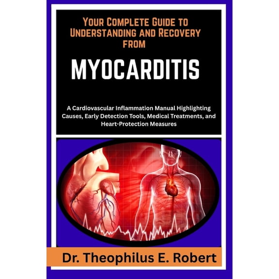 Your Complete Guide to Understanding and Recovery from Myocarditis: A Cardiovascular Inflammation Manual Highlighting Ca, (Paperback)