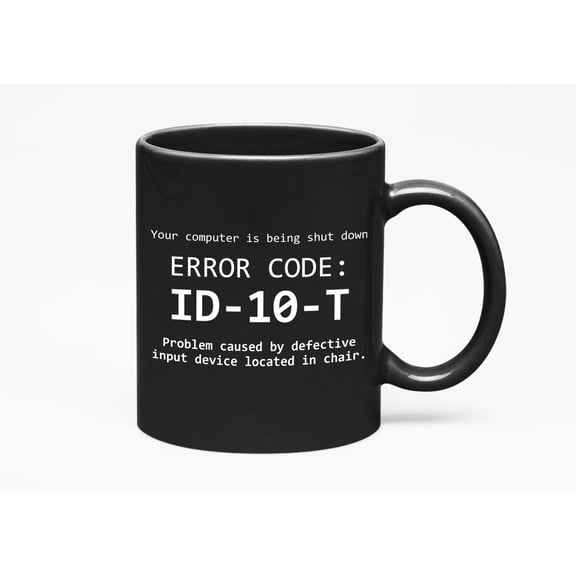 Your Computer Is Being Shut Down By Idiot User Error Code ID10T Funny Gag, Black 11oz Ceramic Mug