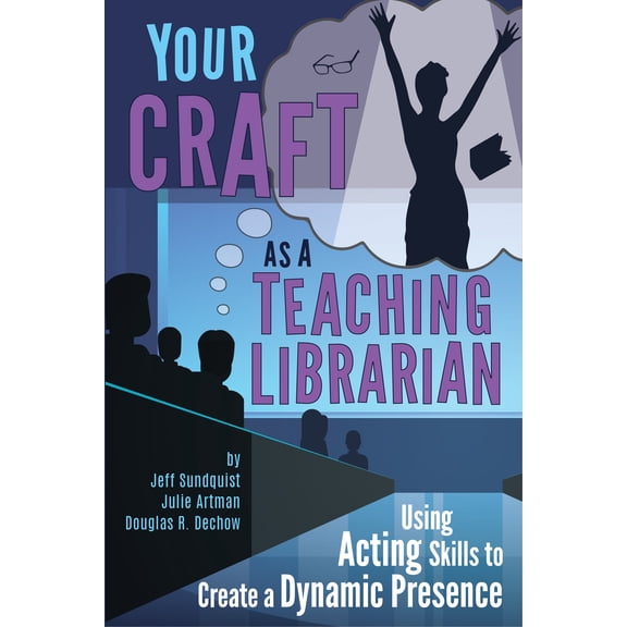 Your Craft as a Teaching Librarian: : Using Acting Skills to Create a Dynamic Presence (Edition 2) (Paperback)