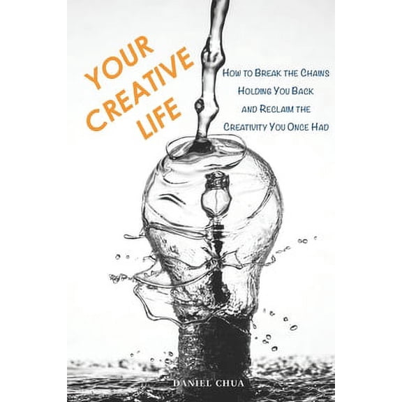 Your Creative Life : How to Break the Chains Holding You Back and Reclaim the Creativity You Once Had (Paperback)