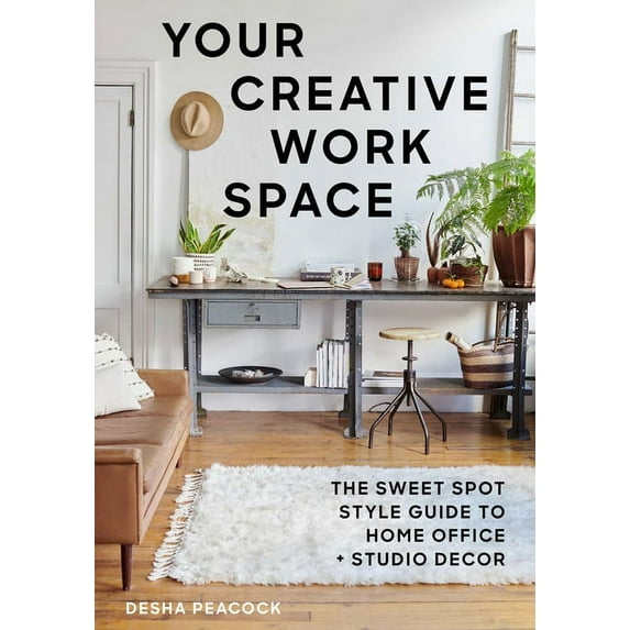 Your Creative Work Space: The Sweet Spot Style Guide to Home Office + Studio Decor, (Paperback)