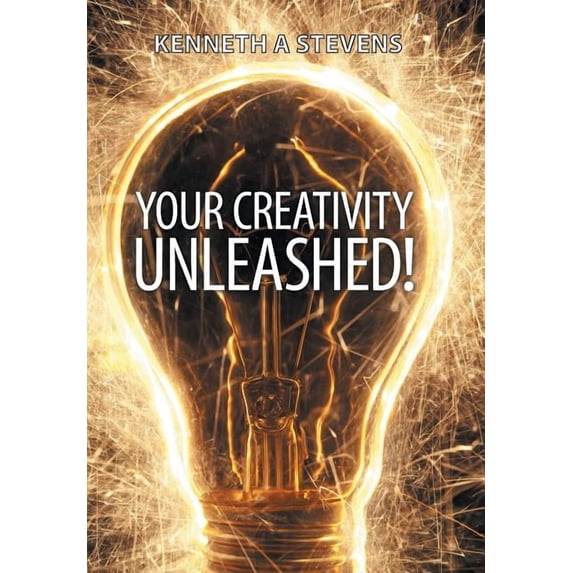 Your Creativity Unleashed!: Amplify Your Wealth and Revitalize Your Creative Juices (Hardcover)