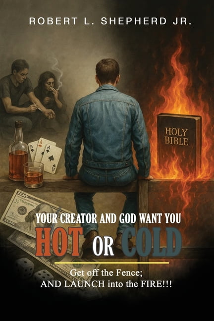 Your Creator and God Want You HOT or COLD: Get Off The Fence; AND LAUNCH into the FIRE!!!, (Paperback)